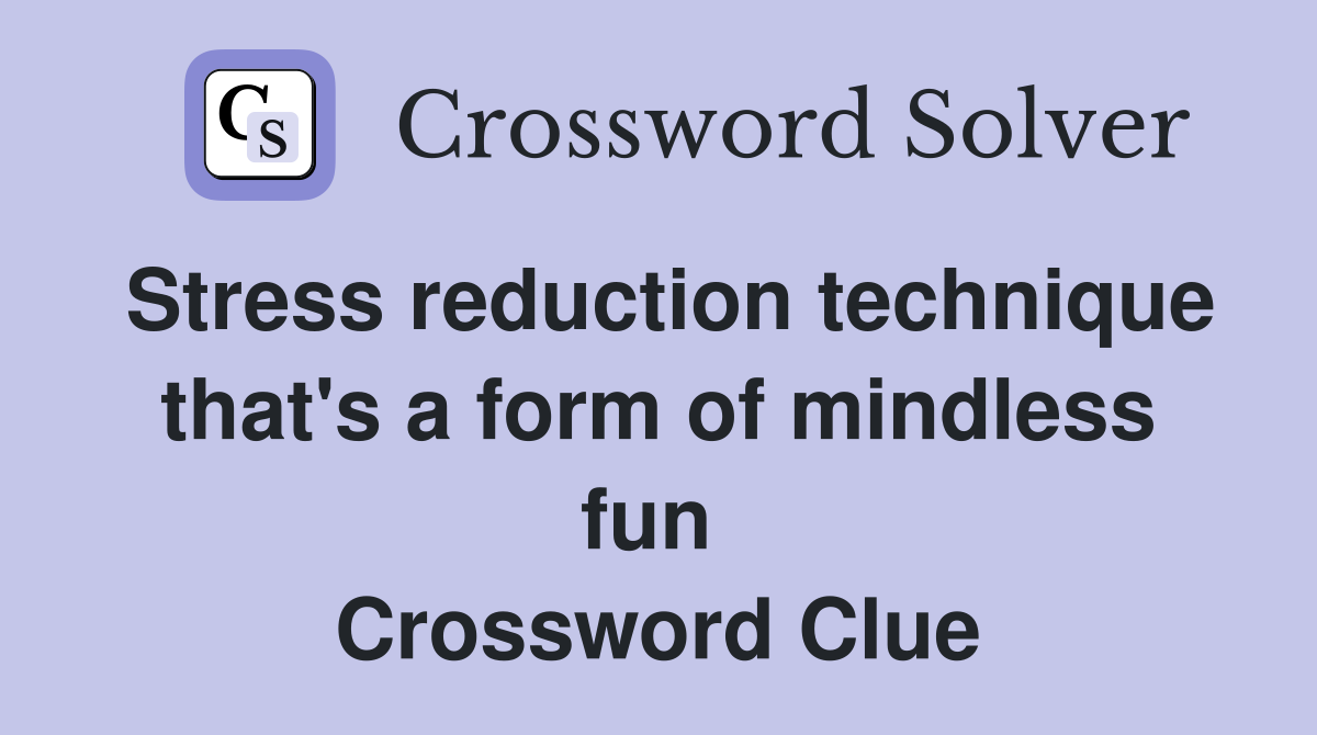 Stress reduction technique that's a form of mindless fun  Crossword Clue