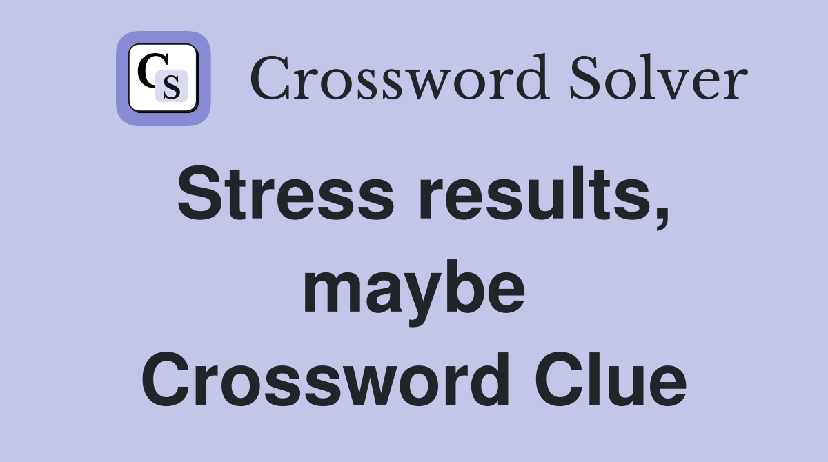Stress results, maybe Crossword Clue