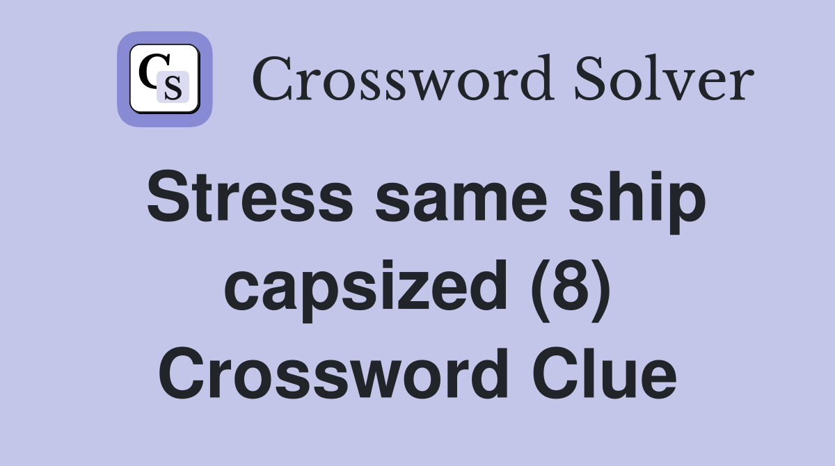 Stress same ship capsized (8) Crossword Clue