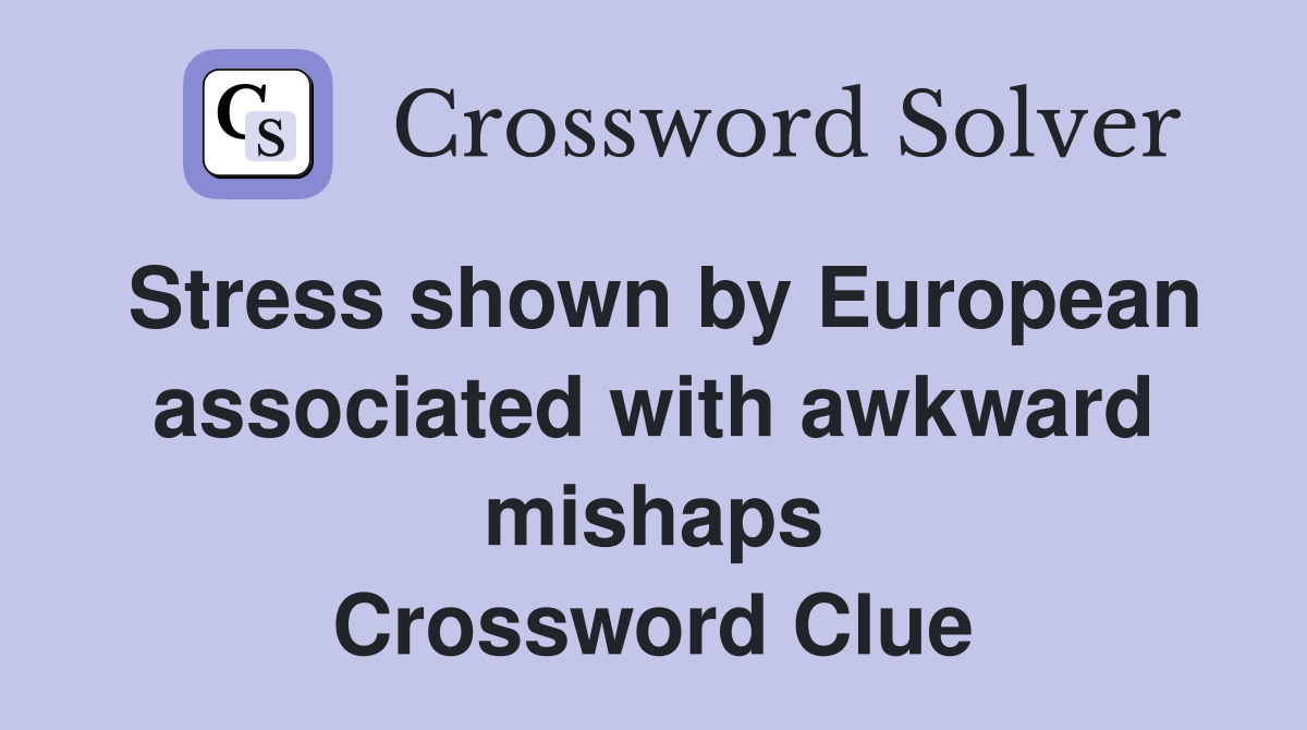 Stress shown by European associated with awkward mishaps Crossword Clue