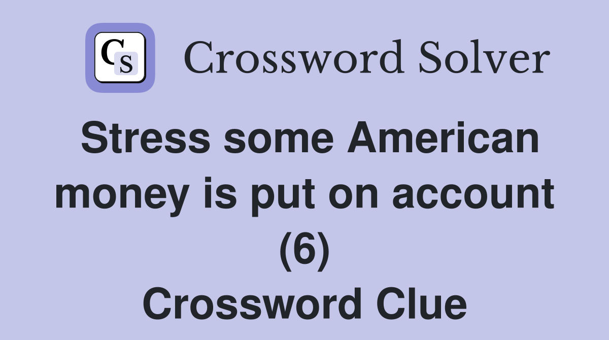 Stress some American money is put on account (6) Crossword Clue