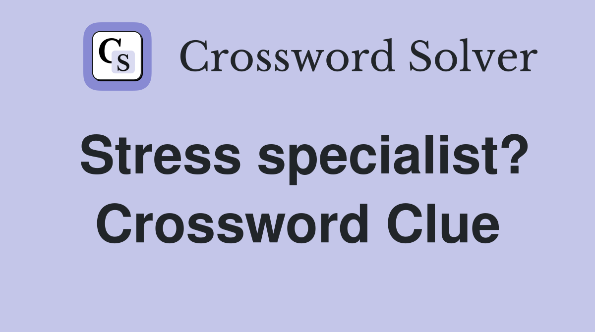Stress specialist? Crossword Clue