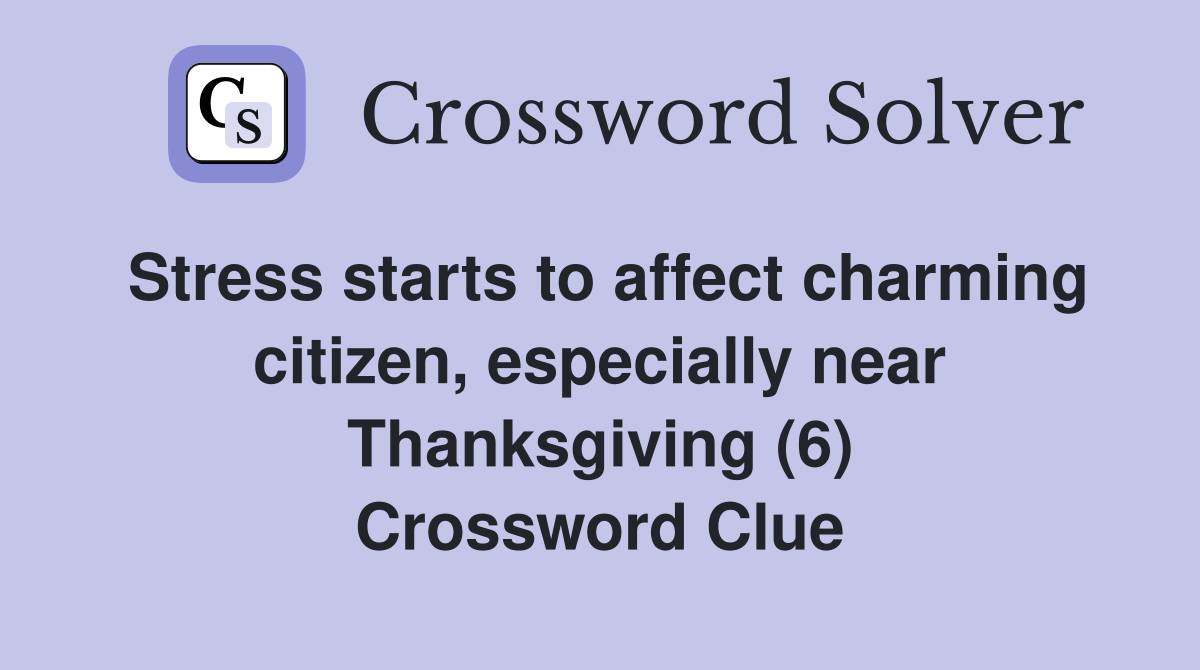 Stress starts to affect charming citizen, especially near Thanksgiving (6) Crossword Clue