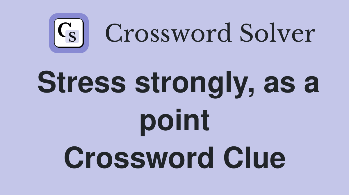 Stress strongly, as a point Crossword Clue