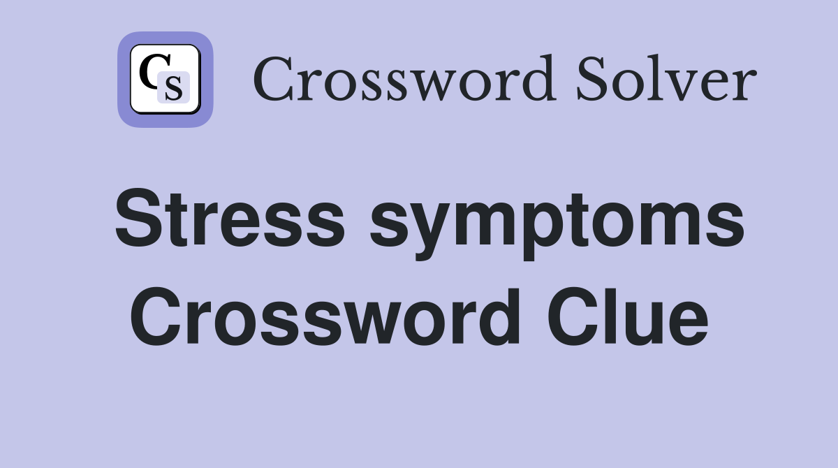 Stress symptoms Crossword Clue