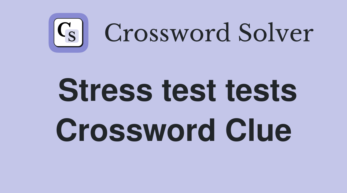 Stress test tests Crossword Clue