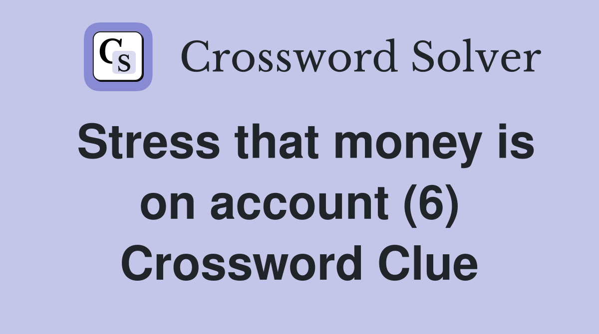 Stress that money is on account (6) Crossword Clue