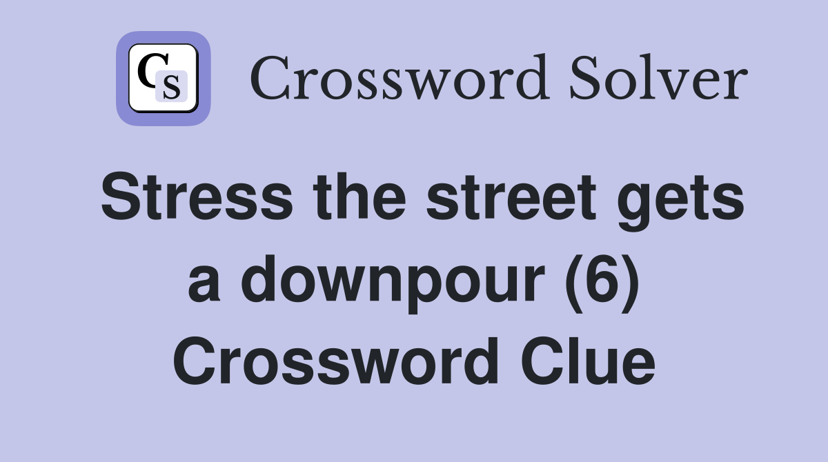 Stress the street gets a downpour (6) Crossword Clue