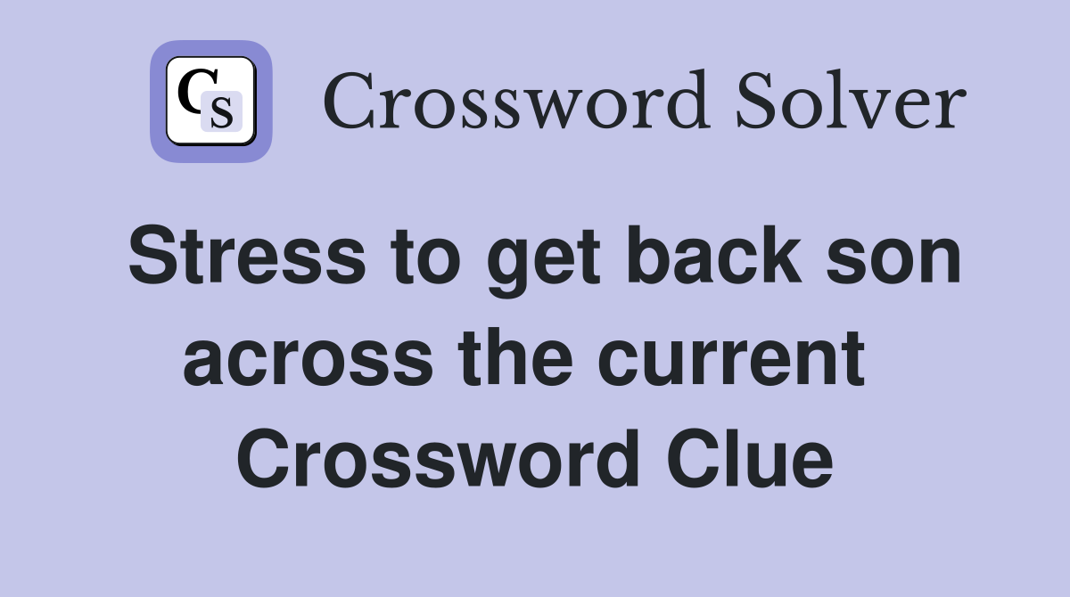 Stress to get back son across the current  Crossword Clue