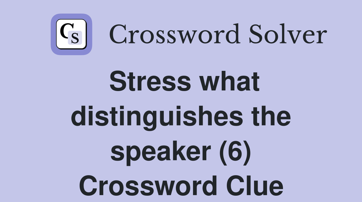 Stress what distinguishes the speaker (6) Crossword Clue