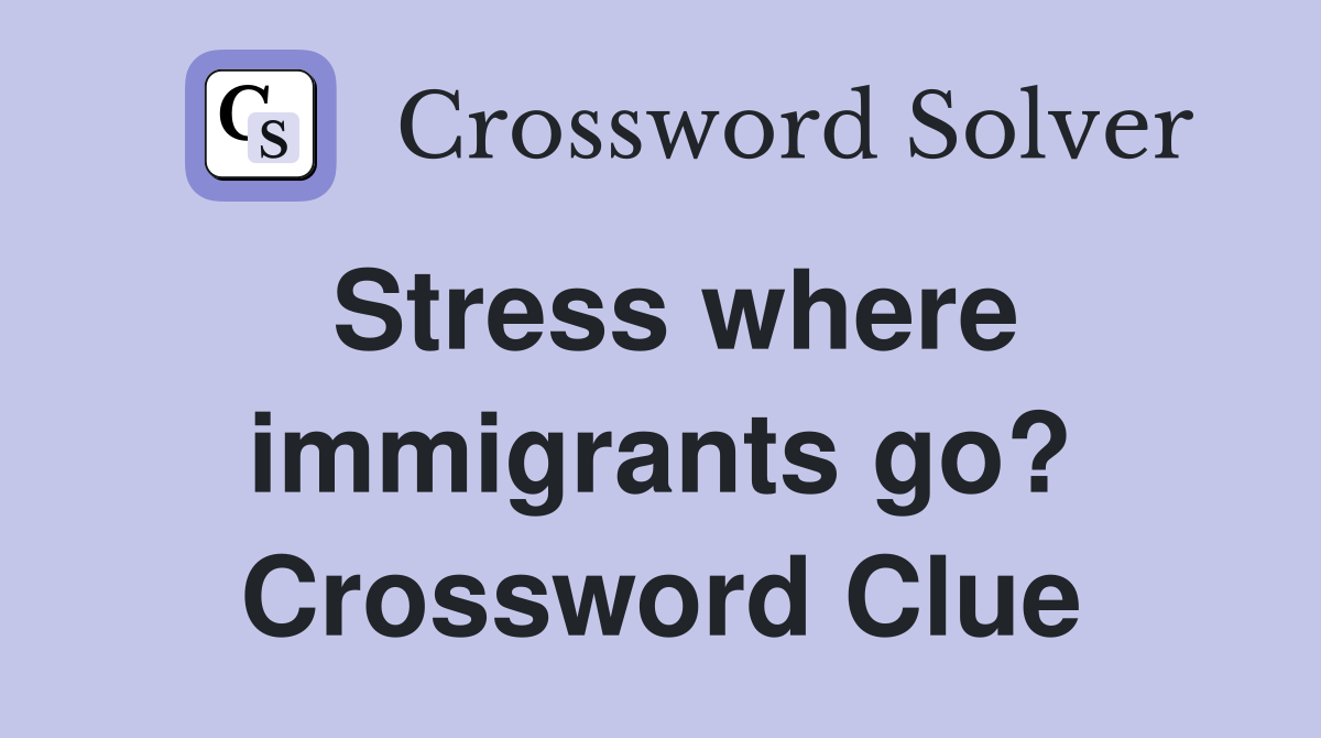 Stress where immigrants go? Crossword Clue