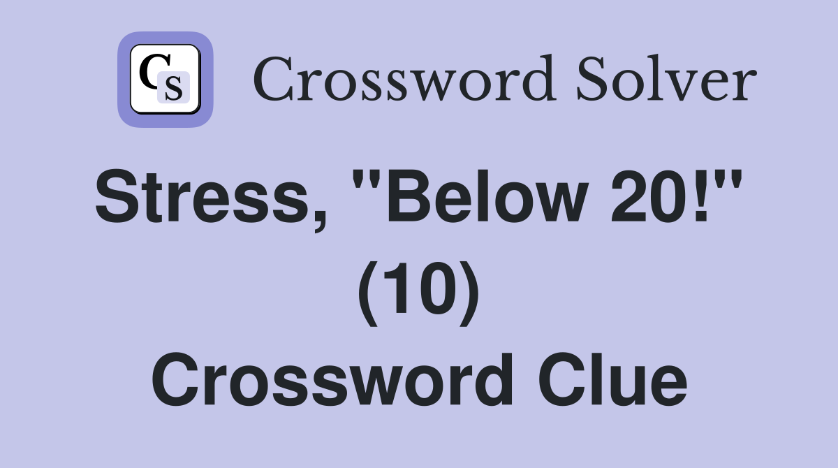 Stress, "Below 20!"  (10) Crossword Clue