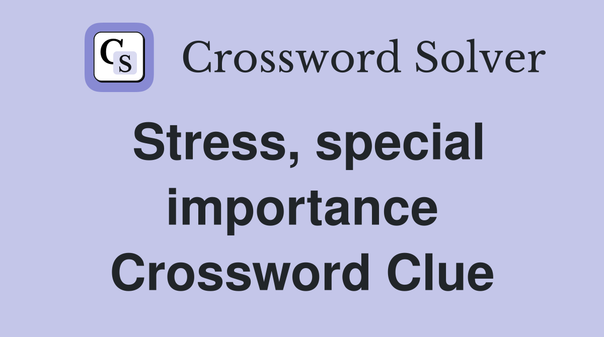 Stress, special importance Crossword Clue