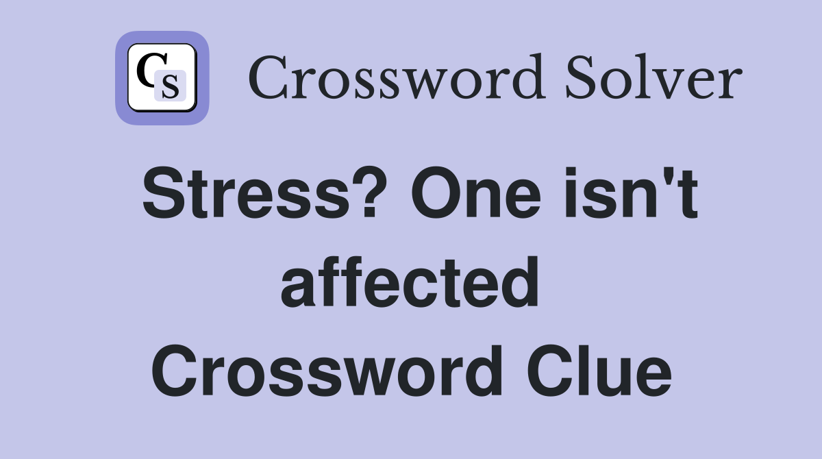Stress? One isn't affected Crossword Clue