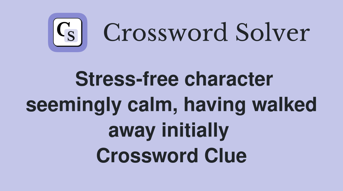 Stress-free character seemingly calm, having walked away initially  Crossword Clue