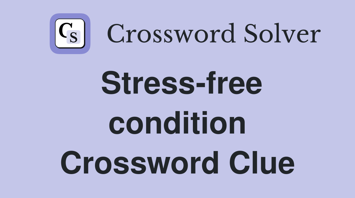 Stress-free condition Crossword Clue