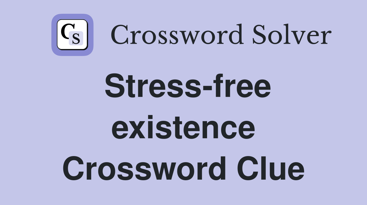 Stress-free existence Crossword Clue
