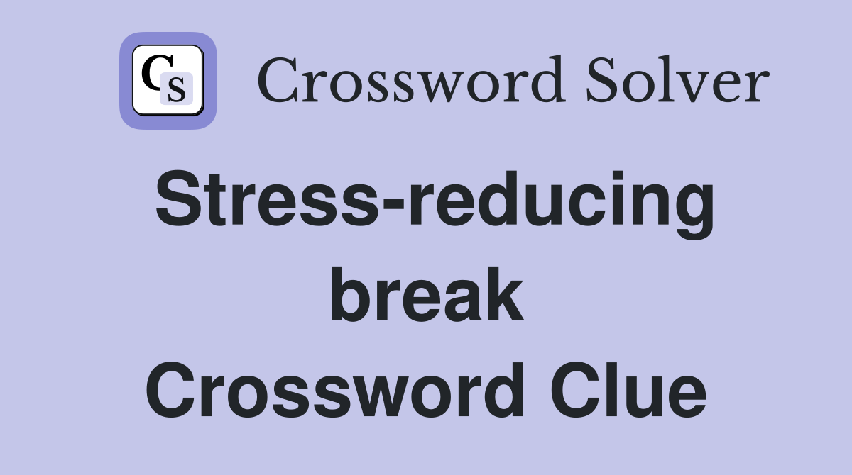 Stress-reducing break Crossword Clue