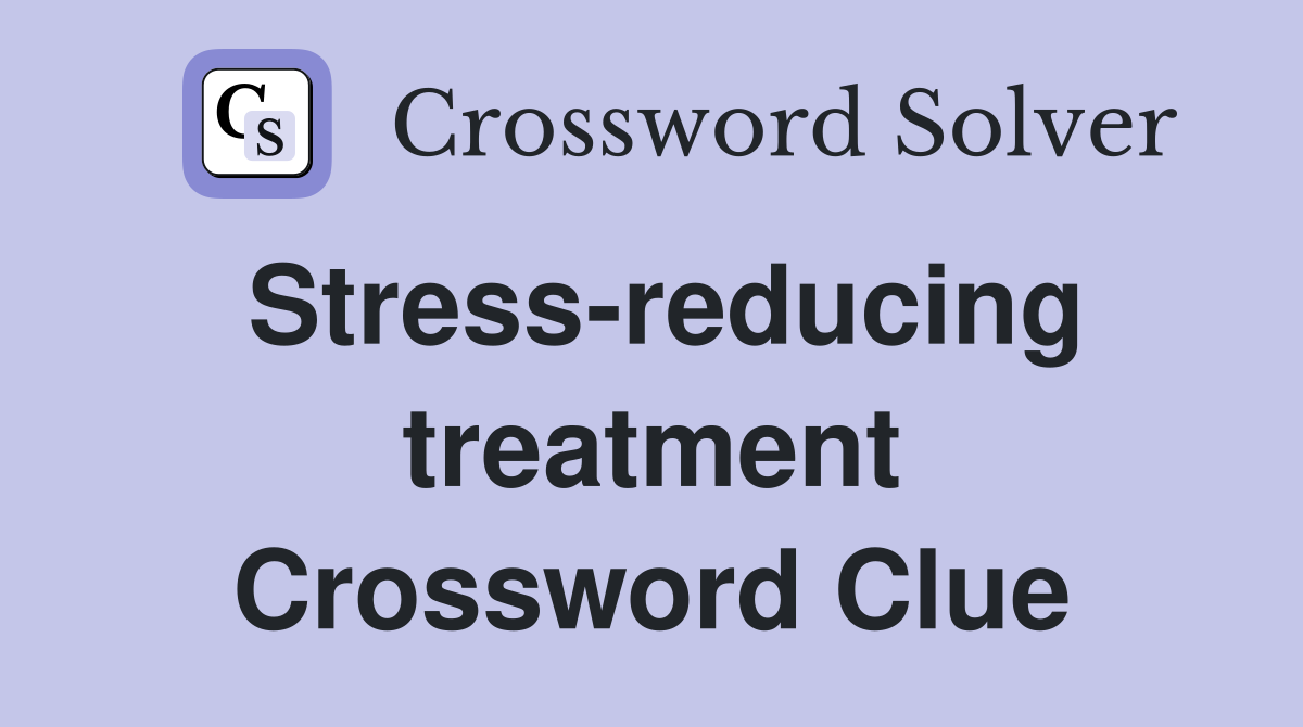 Stress-reducing treatment Crossword Clue