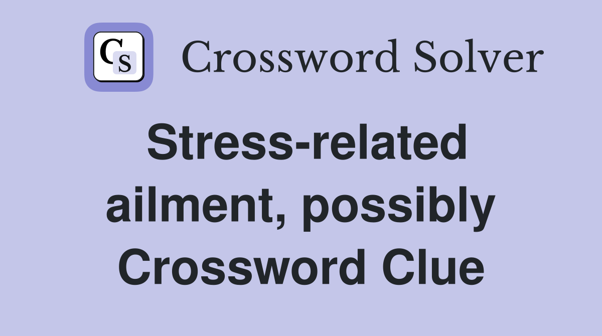 Stress-related ailment, possibly Crossword Clue