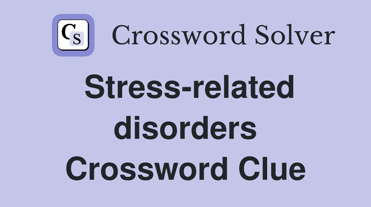 Stress-related disorders Crossword Clue