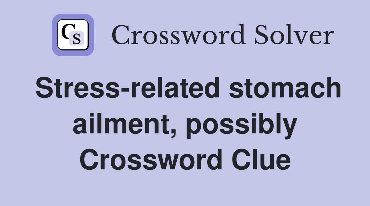 Stress-related stomach ailment, possibly Crossword Clue