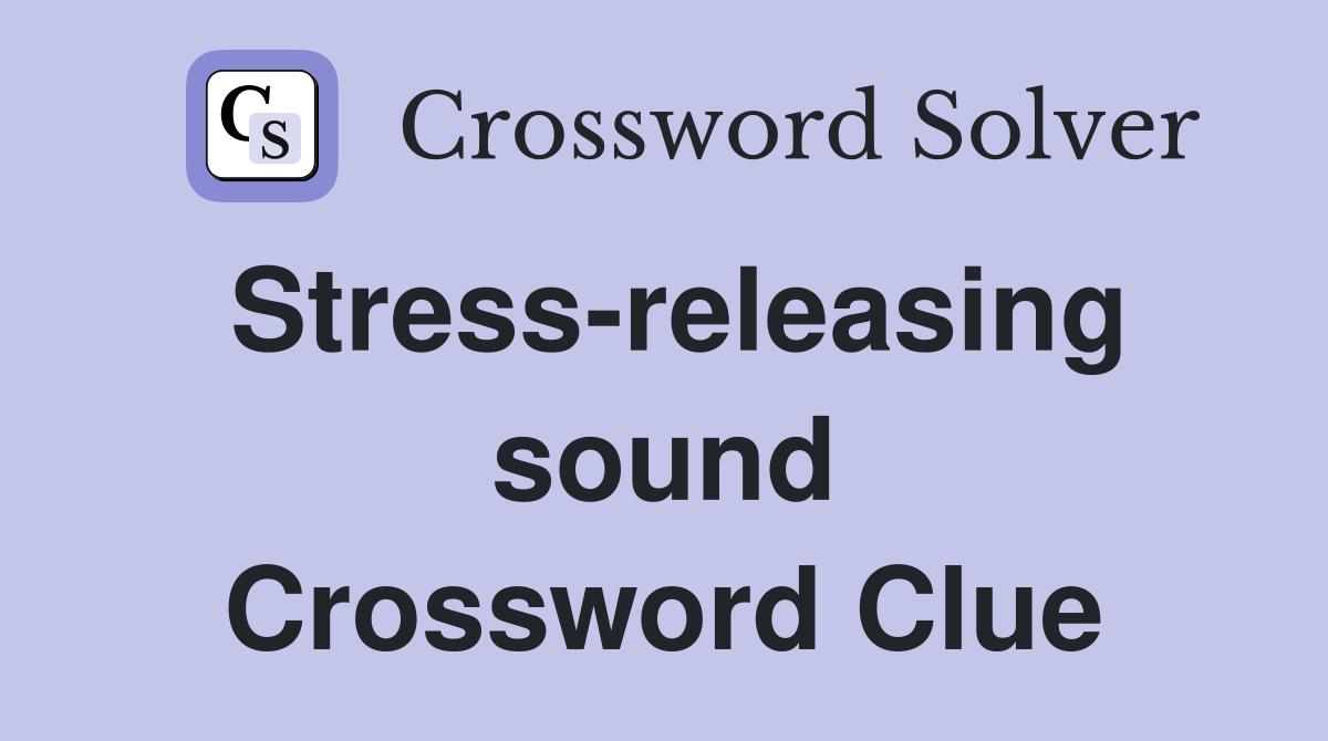 Stress-releasing sound Crossword Clue