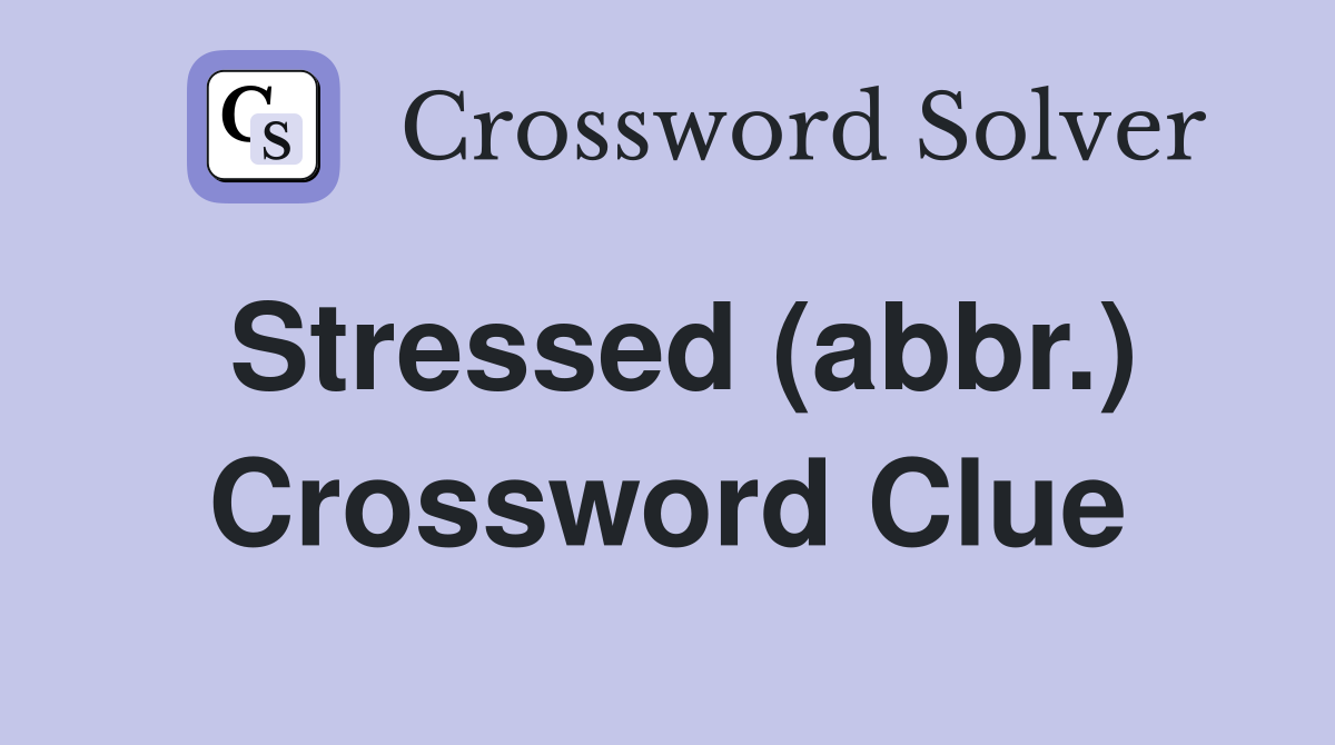 Stressed (abbr.) Crossword Clue