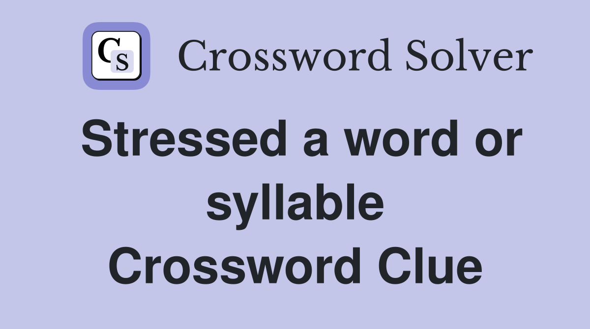 Stressed a word or syllable Crossword Clue