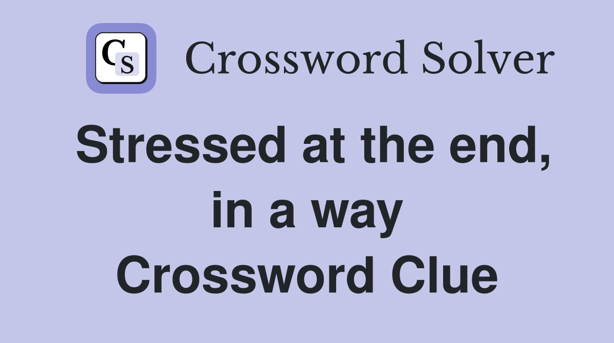 Stressed at the end, in a way Crossword Clue