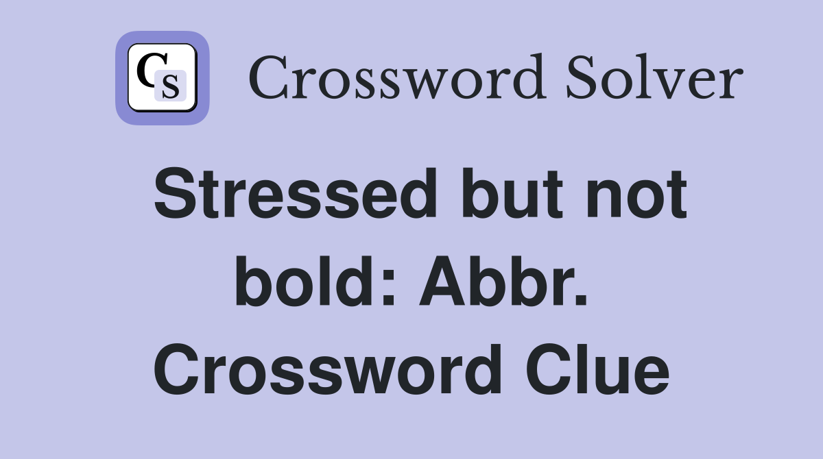 Stressed but not bold: Abbr. Crossword Clue