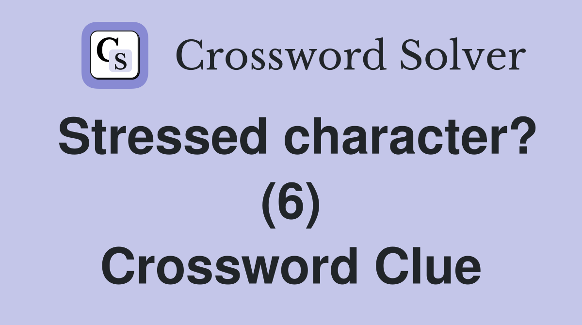 Stressed character? (6) Crossword Clue