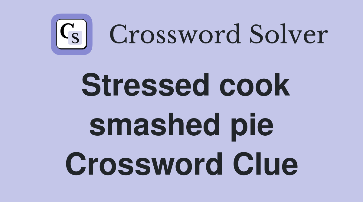 Stressed cook smashed pie Crossword Clue