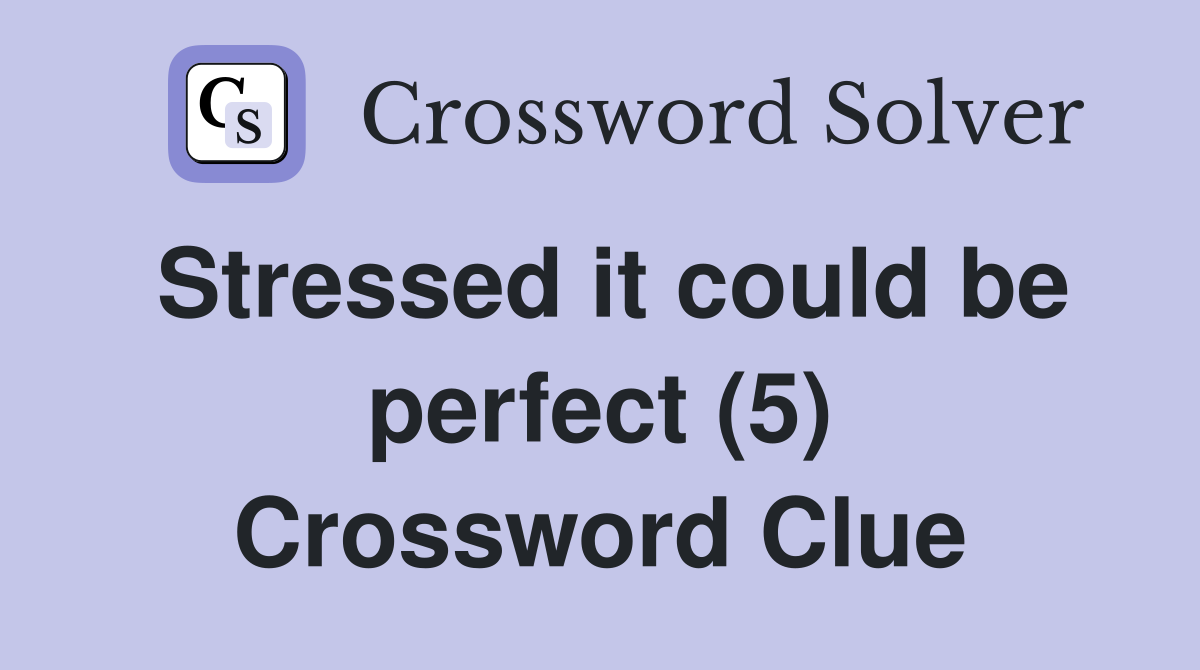 Stressed it could be perfect (5) Crossword Clue