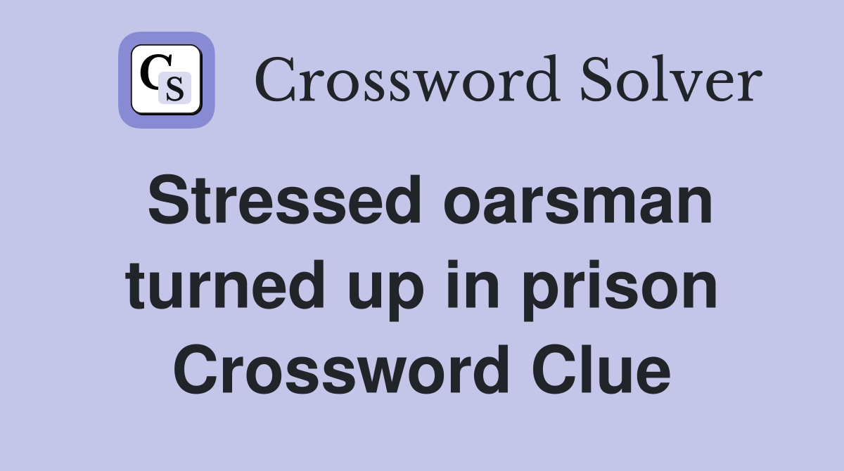 Stressed oarsman turned up in prison Crossword Clue