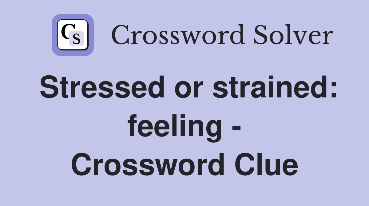 Stressed or strained: feeling - Crossword Clue