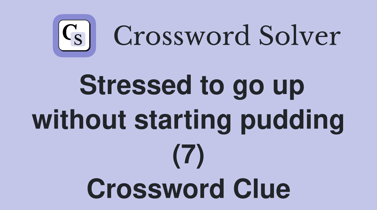 Stressed to go up without starting pudding (7) Crossword Clue