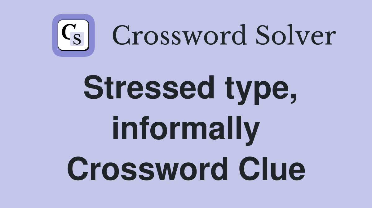Stressed type, informally Crossword Clue