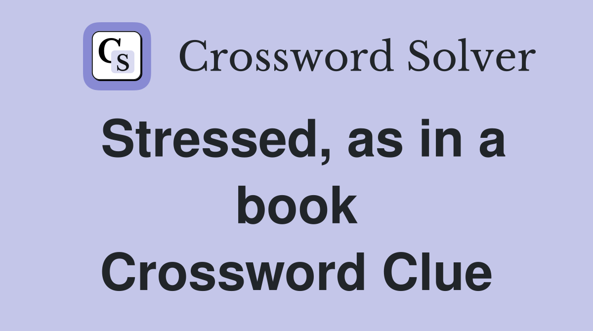 Stressed, as in a book Crossword Clue