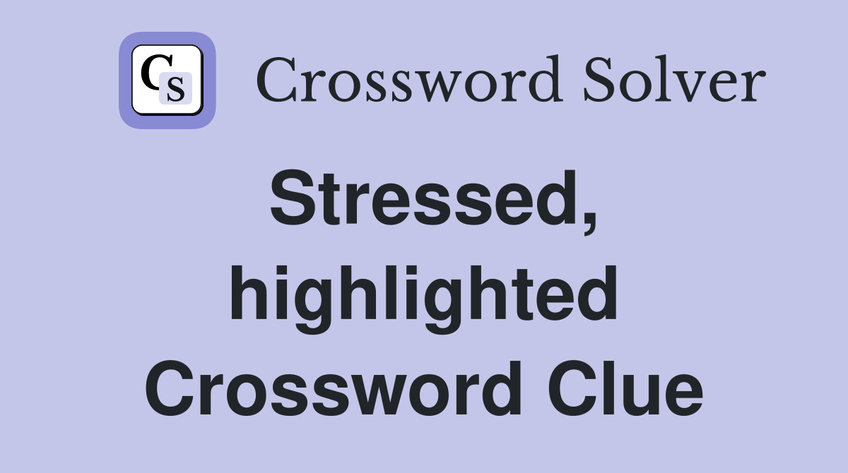 Stressed, highlighted Crossword Clue