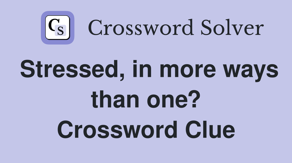 Stressed, in more ways than one? Crossword Clue