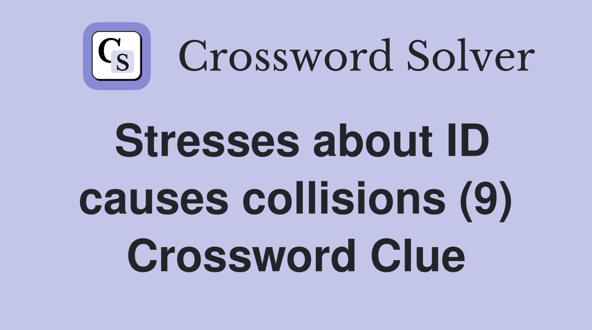 Stresses about ID causes collisions (9) Crossword Clue