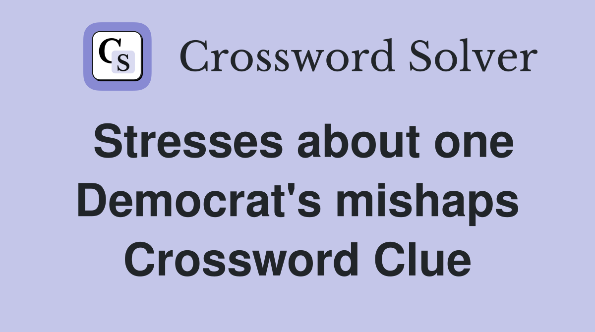 Stresses about one Democrat's mishaps Crossword Clue