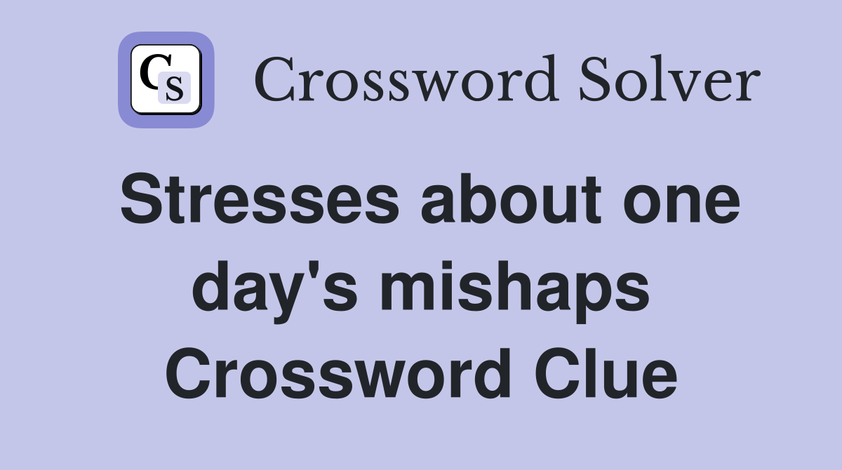 Stresses about one day's mishaps Crossword Clue