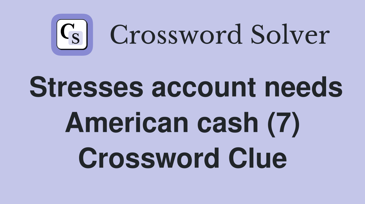 Stresses account needs American cash (7) Crossword Clue
