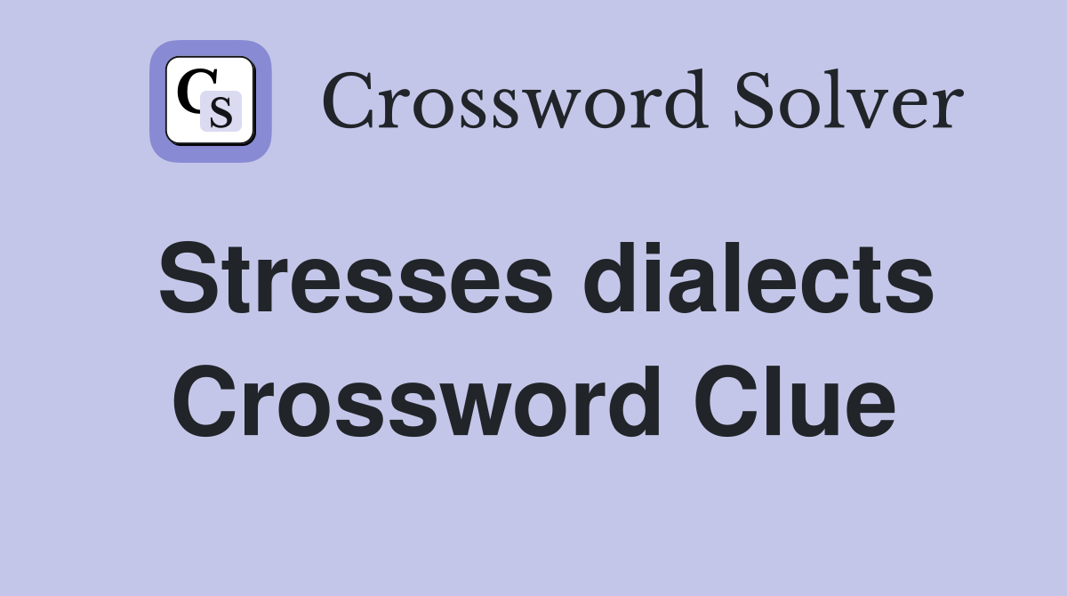 Stresses dialects Crossword Clue