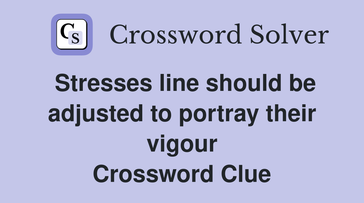 Stresses line should be adjusted to portray their vigour Crossword Clue