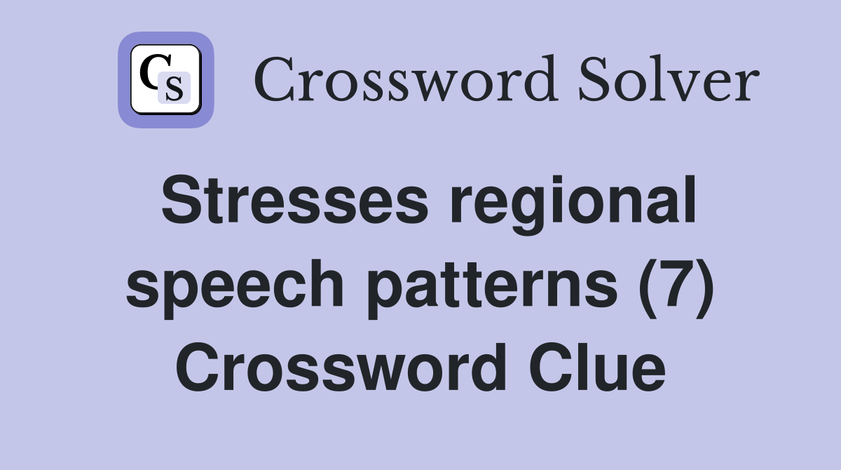 Stresses regional speech patterns (7) Crossword Clue