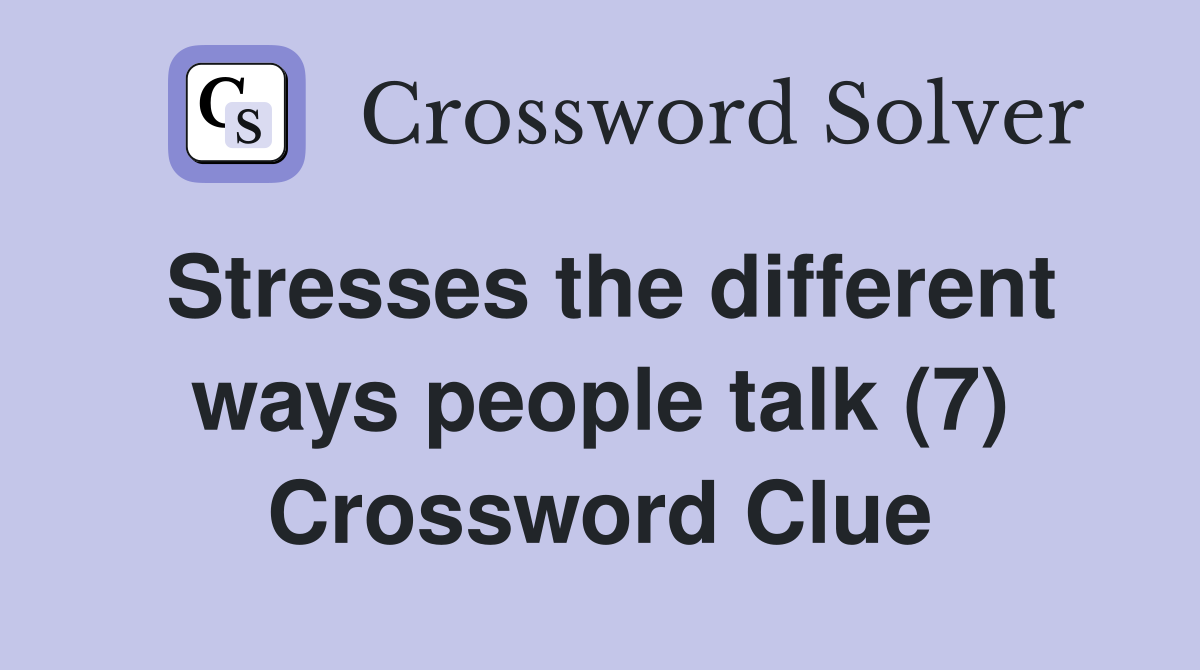 Stresses the different ways people talk (7) Crossword Clue