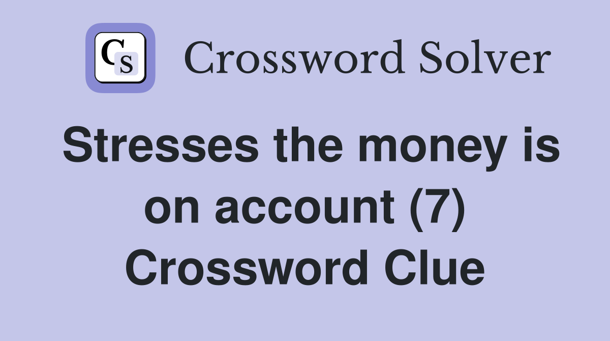Stresses the money is on account (7) Crossword Clue